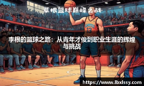 李根的篮球之路：从青年才俊到职业生涯的辉煌与挑战