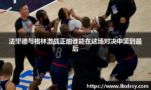 法里德与格林激战正酣谁能在这场对决中笑到最后
